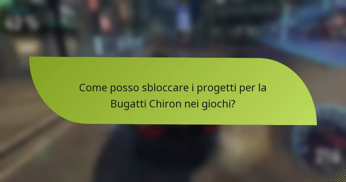 Come posso sbloccare i progetti per la Bugatti Chiron nei giochi?