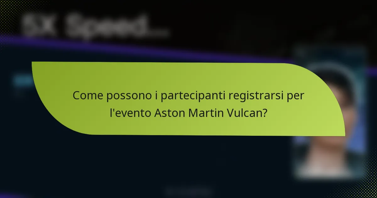 Come possono i partecipanti registrarsi per l'evento Aston Martin Vulcan?