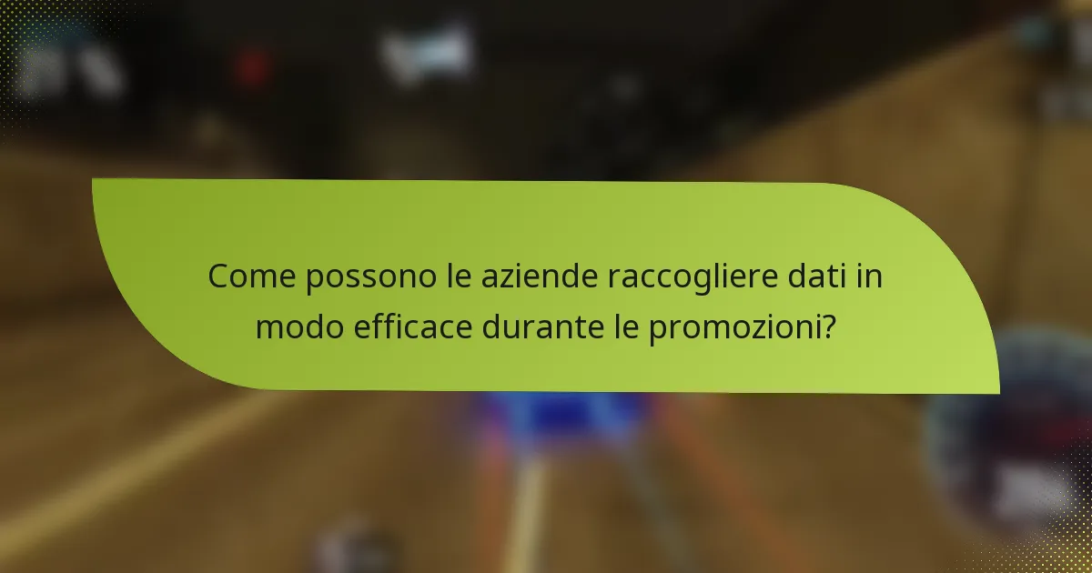 Come possono le aziende raccogliere dati in modo efficace durante le promozioni?