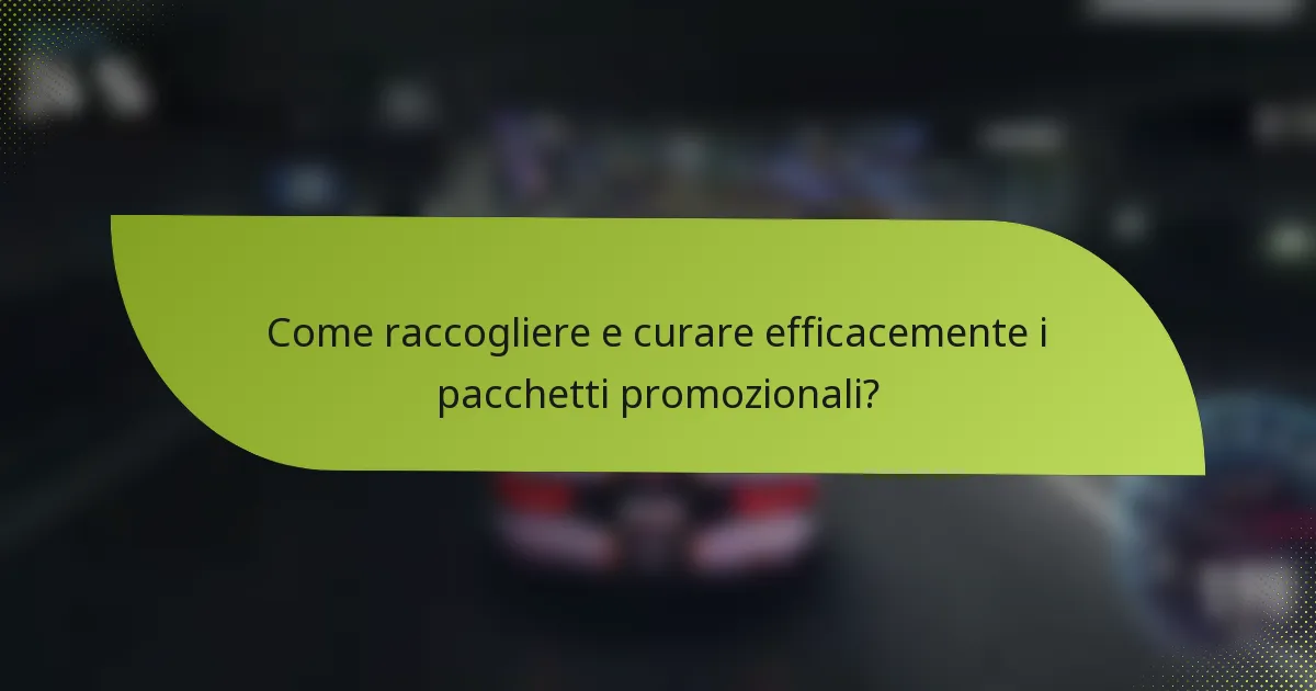 Come raccogliere e curare efficacemente i pacchetti promozionali?
