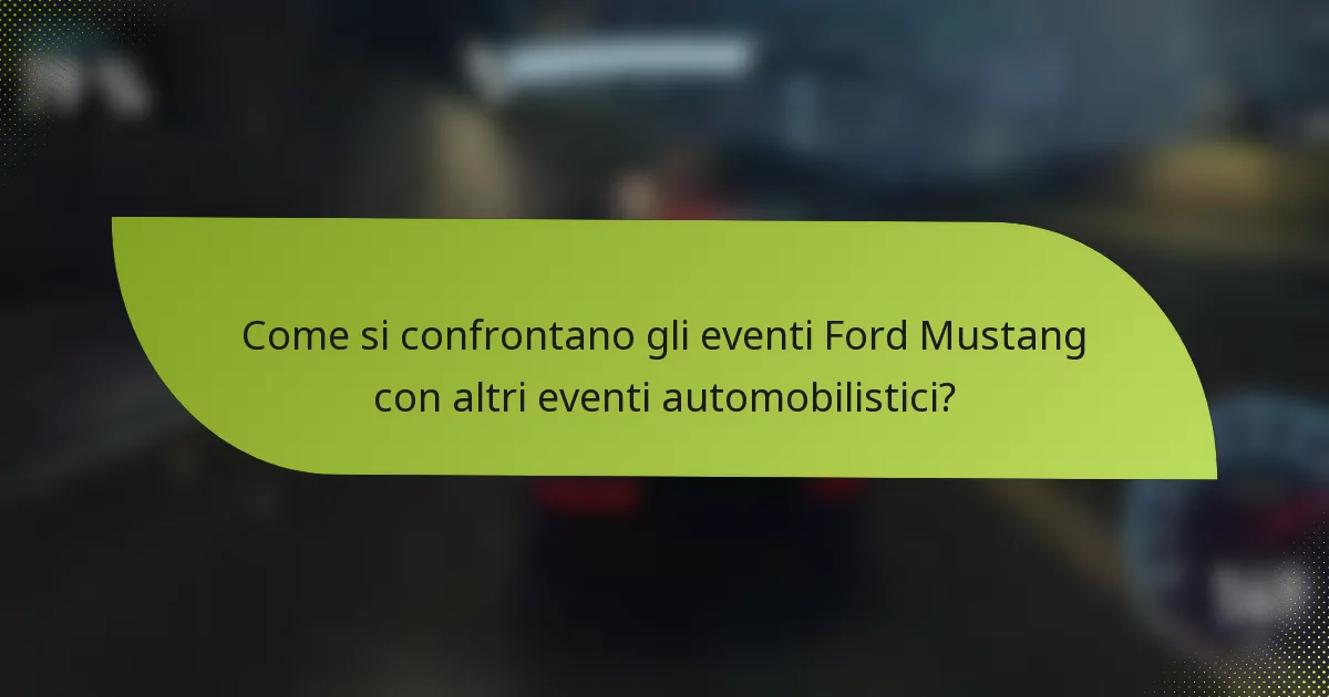 Come si confrontano gli eventi Ford Mustang con altri eventi automobilistici?