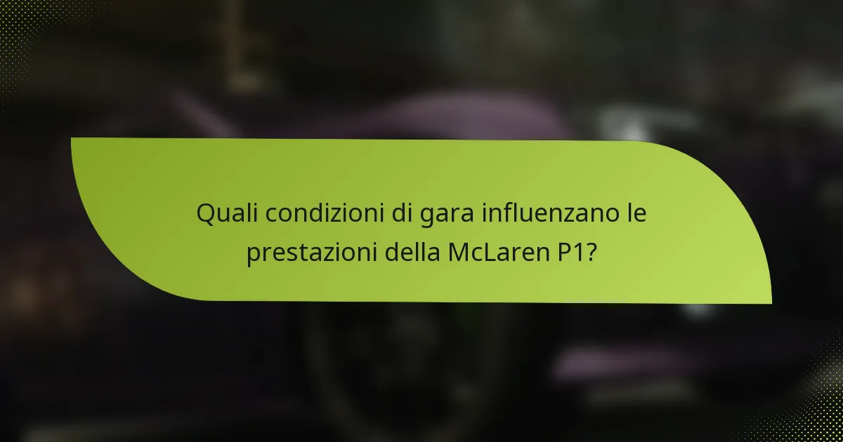 Quali condizioni di gara influenzano le prestazioni della McLaren P1?