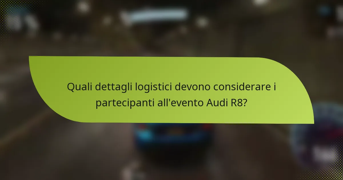 Quali dettagli logistici devono considerare i partecipanti all'evento Audi R8?