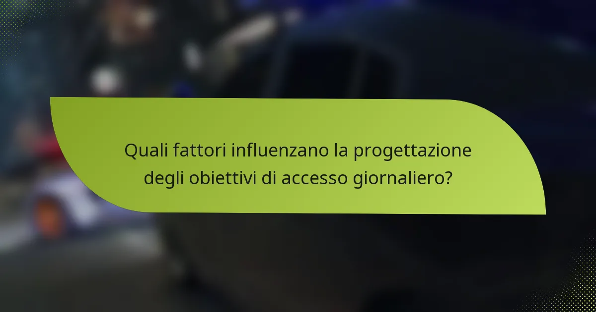 Quali fattori influenzano la progettazione degli obiettivi di accesso giornaliero?