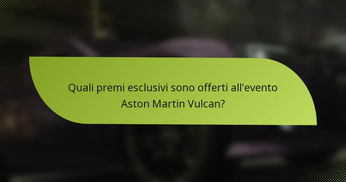Quali premi esclusivi sono offerti all'evento Aston Martin Vulcan?