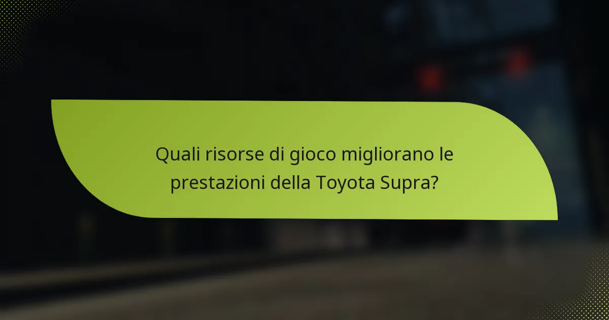 Quali risorse di gioco migliorano le prestazioni della Toyota Supra?