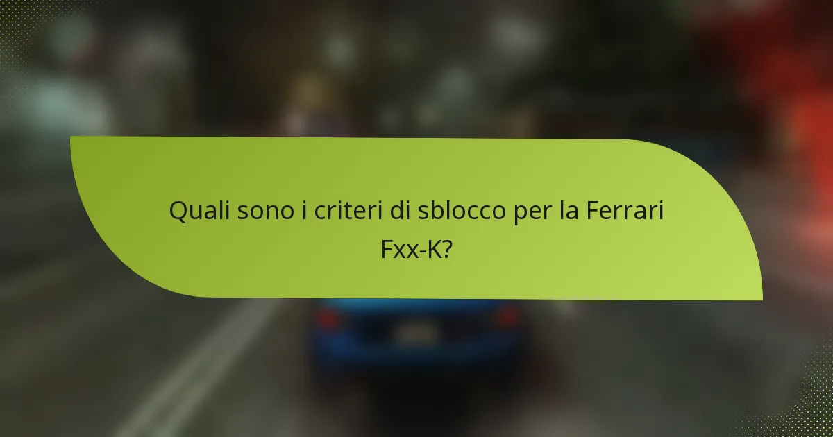 Quali sono i criteri di sblocco per la Ferrari Fxx-K?