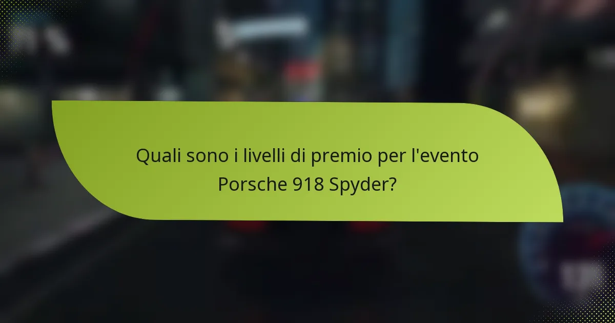 Quali sono i livelli di premio per l'evento Porsche 918 Spyder?