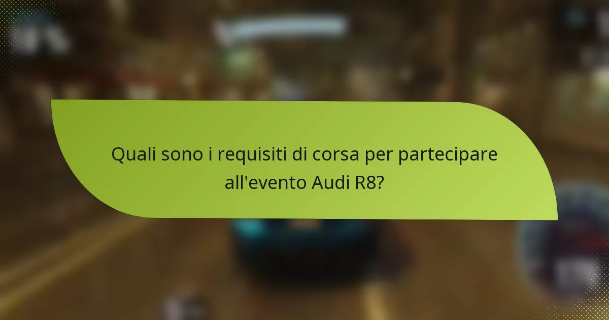 Quali sono i requisiti di corsa per partecipare all'evento Audi R8?