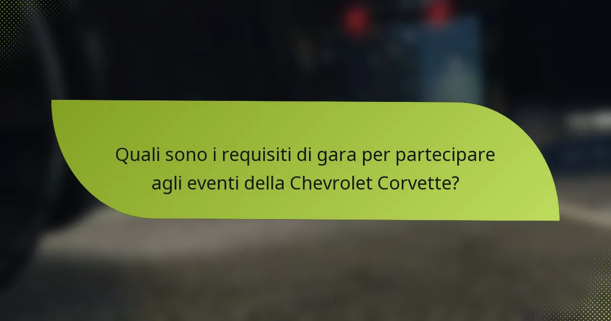 Quali sono i requisiti di gara per partecipare agli eventi della Chevrolet Corvette?