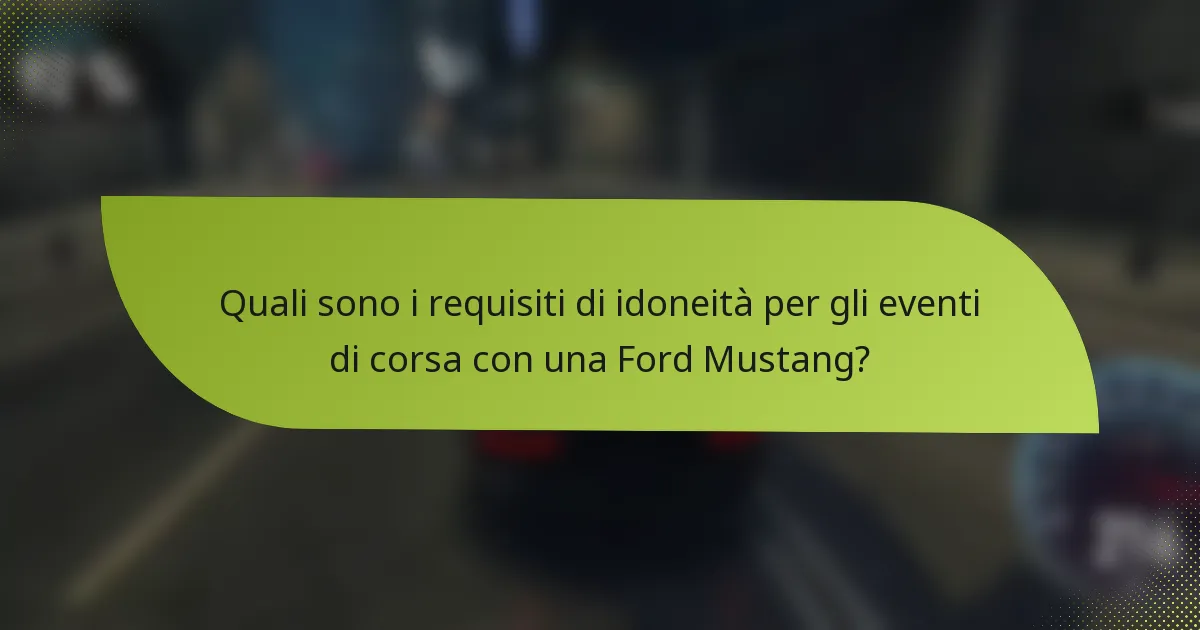 Quali sono i requisiti di idoneità per gli eventi di corsa con una Ford Mustang?