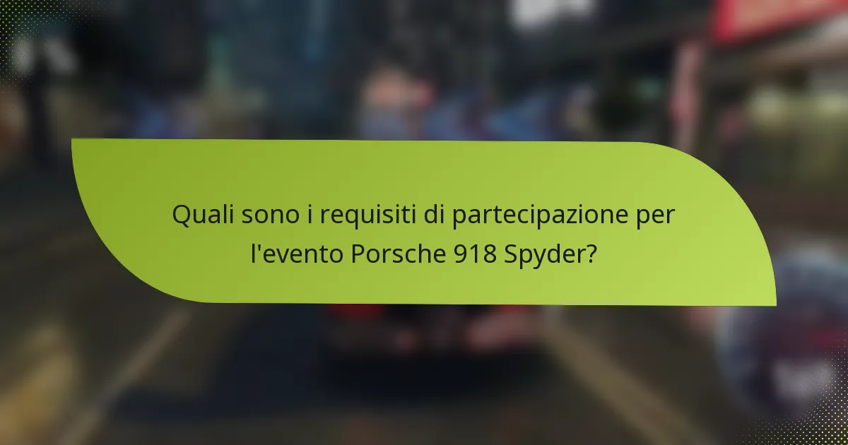 Quali sono i requisiti di partecipazione per l'evento Porsche 918 Spyder?