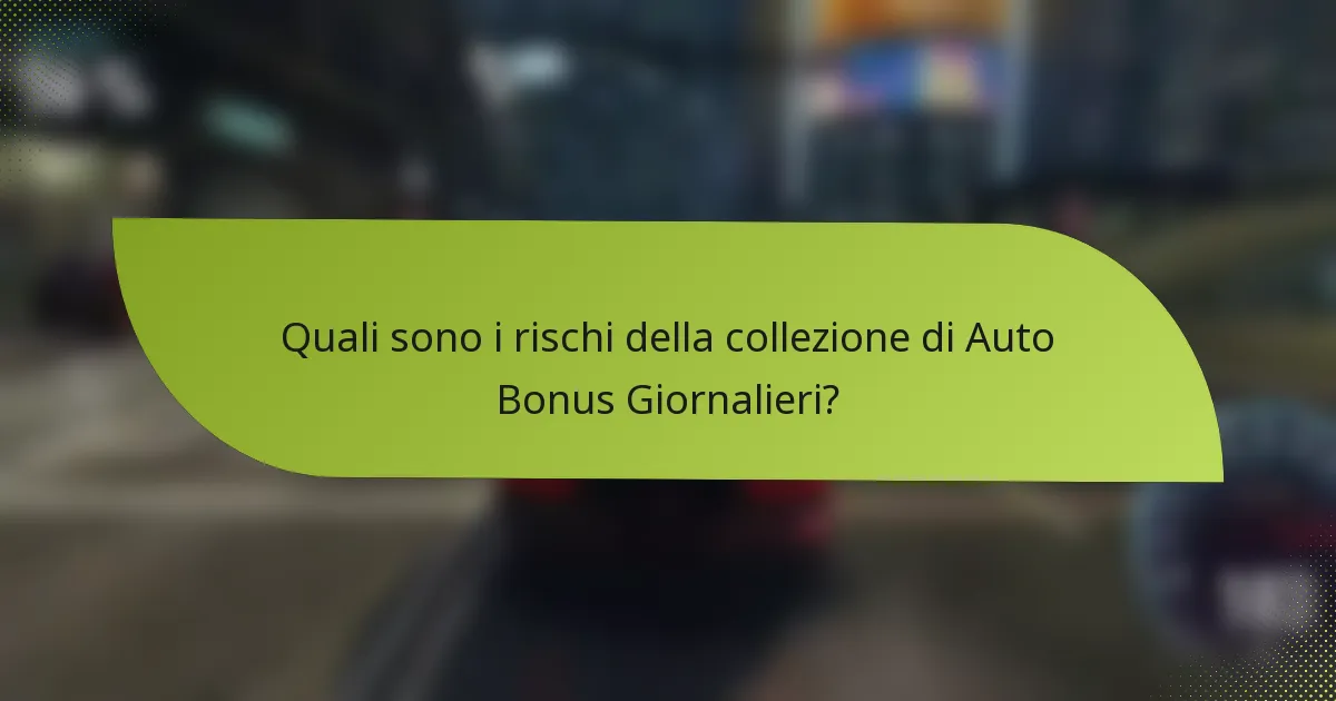 Quali sono i rischi della collezione di Auto Bonus Giornalieri?
