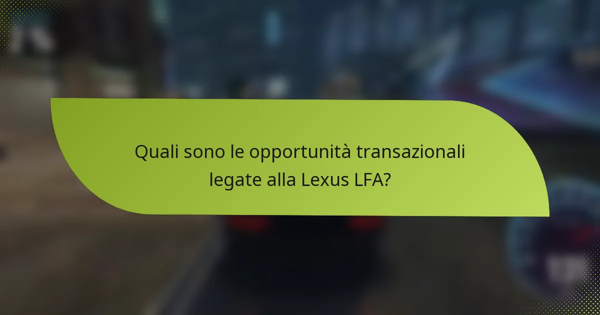 Quali sono le opportunità transazionali legate alla Lexus LFA?
