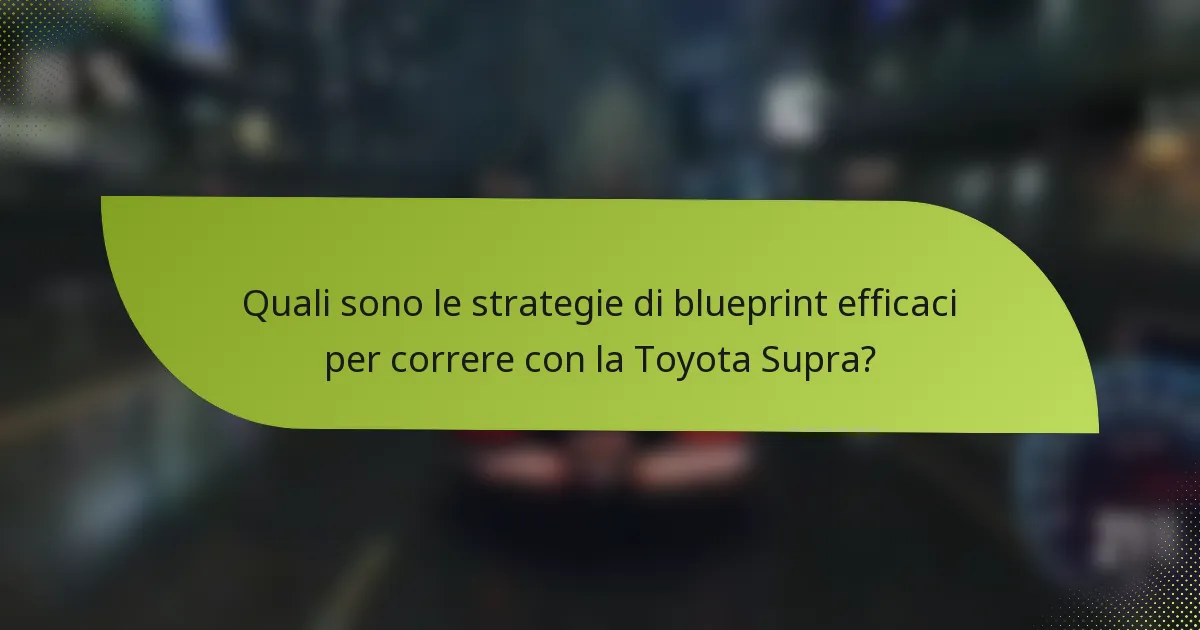 Quali sono le strategie di blueprint efficaci per correre con la Toyota Supra?