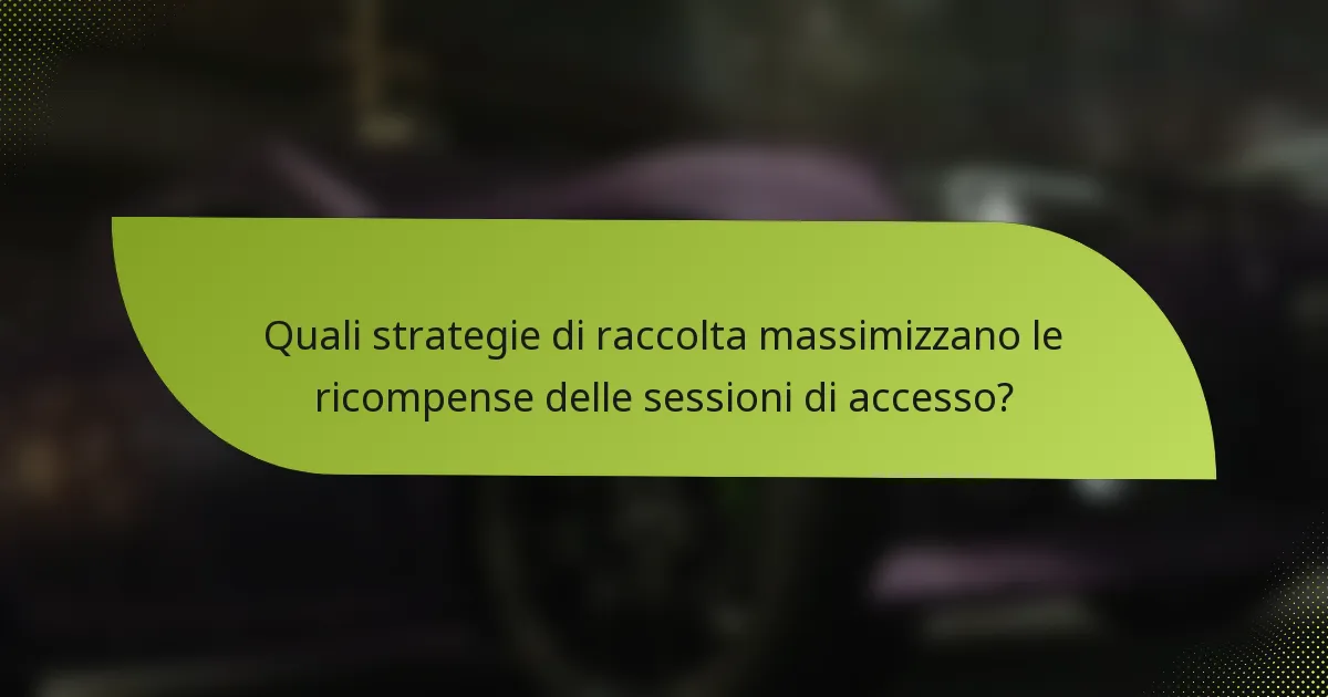 Quali strategie di raccolta massimizzano le ricompense delle sessioni di accesso?