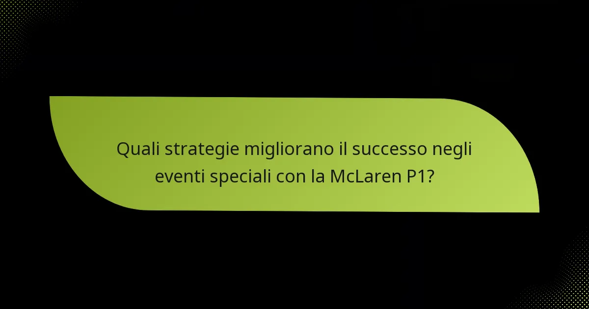 Quali strategie migliorano il successo negli eventi speciali con la McLaren P1?