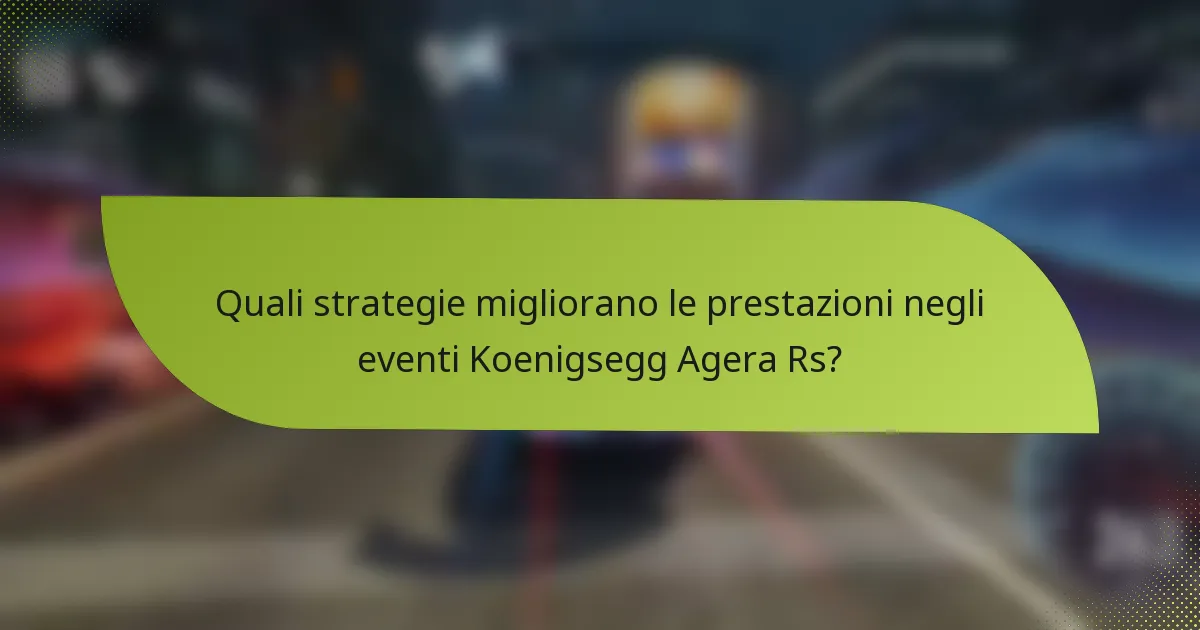 Quali strategie migliorano le prestazioni negli eventi Koenigsegg Agera Rs?