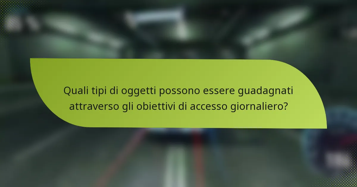Quali tipi di oggetti possono essere guadagnati attraverso gli obiettivi di accesso giornaliero?
