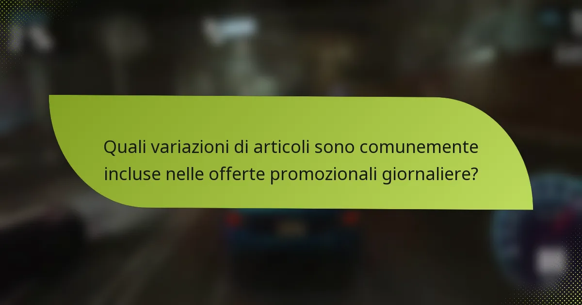 Quali variazioni di articoli sono comunemente incluse nelle offerte promozionali giornaliere?
