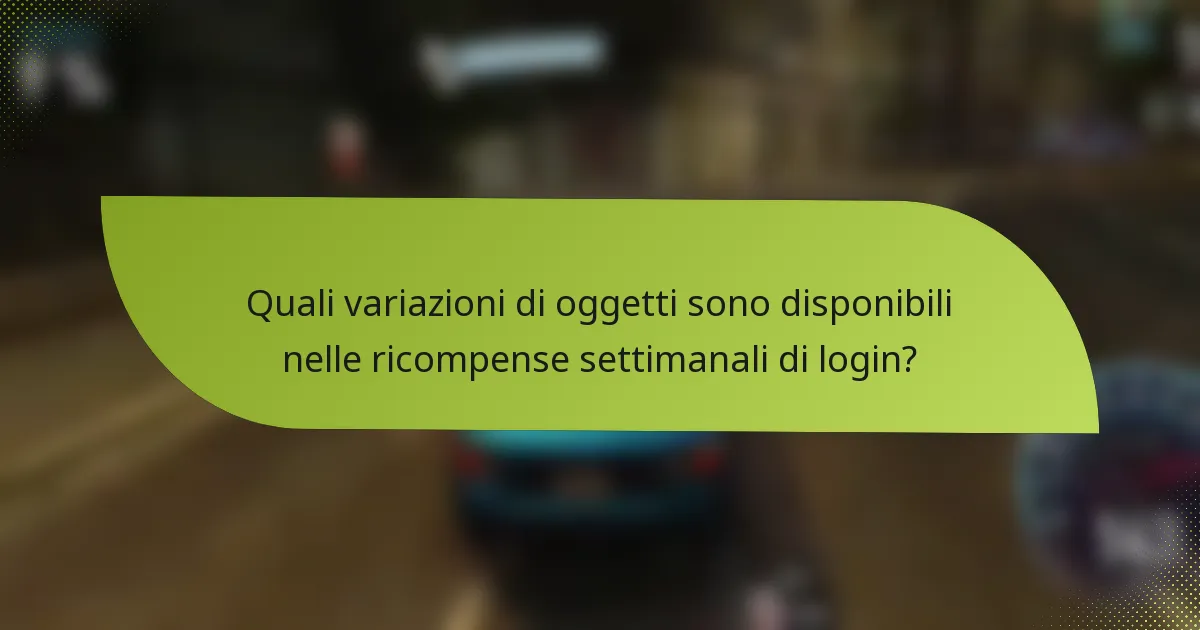 Quali variazioni di oggetti sono disponibili nelle ricompense settimanali di login?