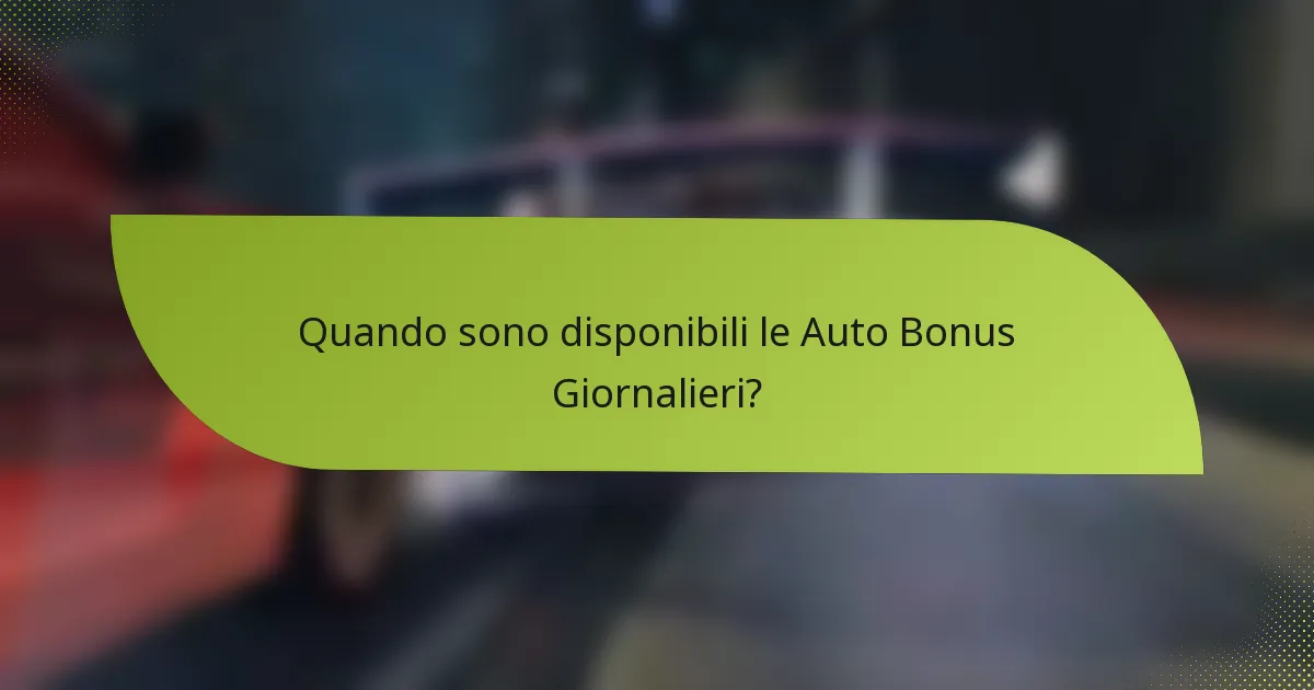 Quando sono disponibili le Auto Bonus Giornalieri?